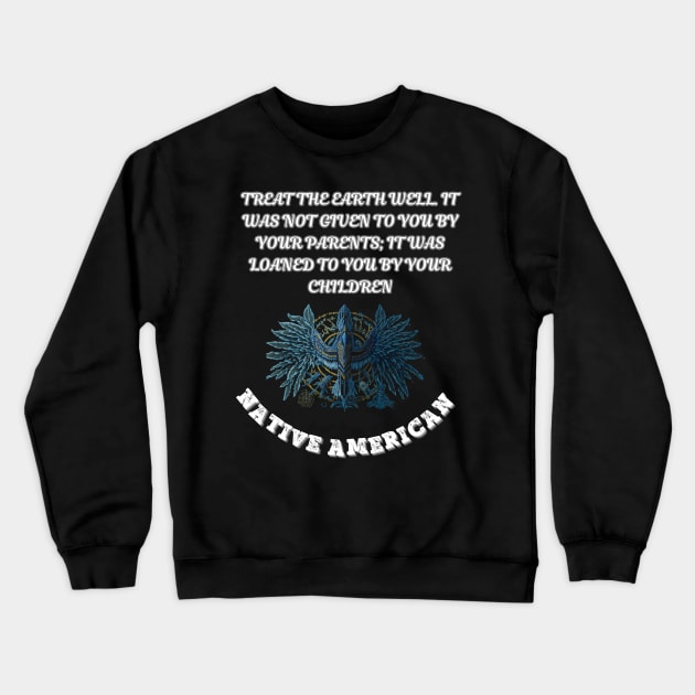 Native American, Treat the earth well It was not given to you by your parents it was loaned to you by your children Crewneck Sweatshirt by Smartteeshop